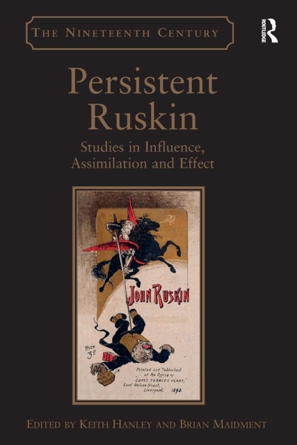 Persistent Ruskin - Studies in Influence, Assimilation and Effect