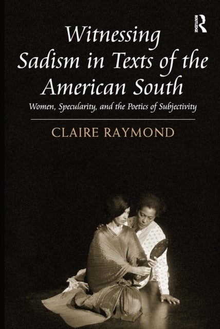 Witnessing Sadism in Texts of the American South - Women, Specularity, and the Poetics of Subjectivity