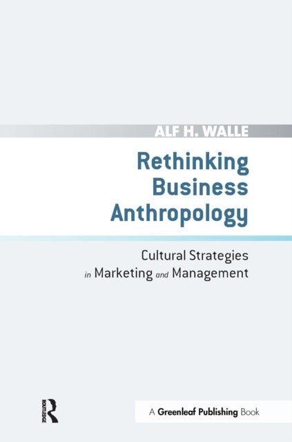 Rethinking Business Anthropology - Cultural Strategies in Marketing and Management