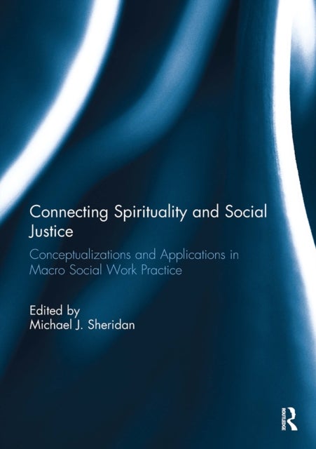 Connecting Spirituality and Social Justice - Conceptualizations and Applications in Macro Social Work Practice