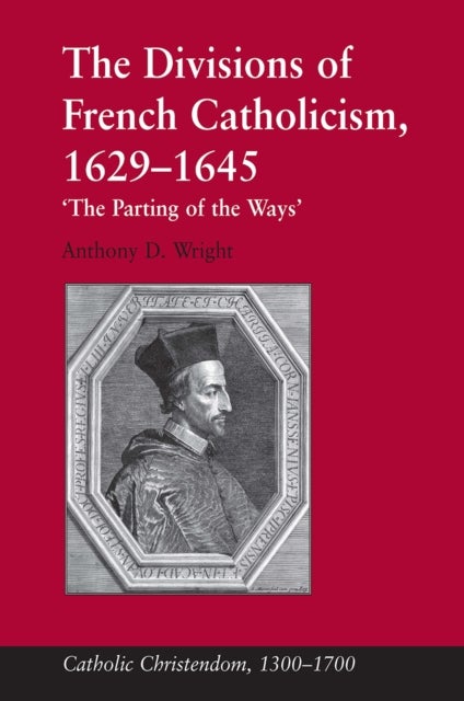 The Divisions of French Catholicism, 1629-1645 - 'The Parting of the Ways'
