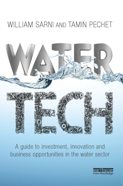 Water Tech - A Guide to Investment, Innovation and Business Opportunities in the Water Sector