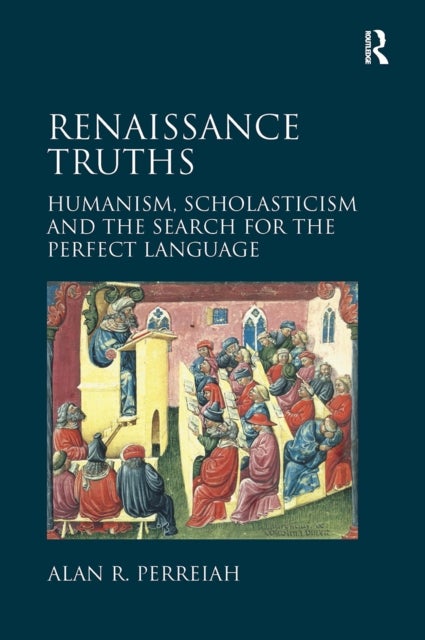 Renaissance Truths - Humanism, Scholasticism and the Search for the Perfect Language