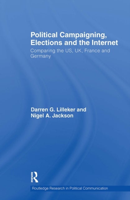 Political Campaigning, Elections and the Internet - Comparing the US, UK, France and Germany