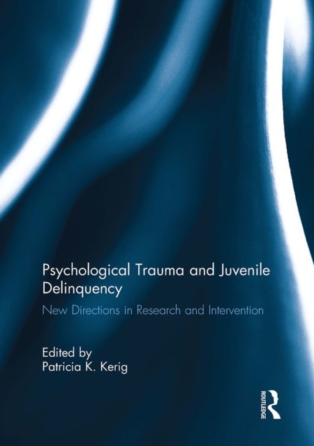 Psychological Trauma and Juvenile Delinquency - New Directions in Research and Intervention