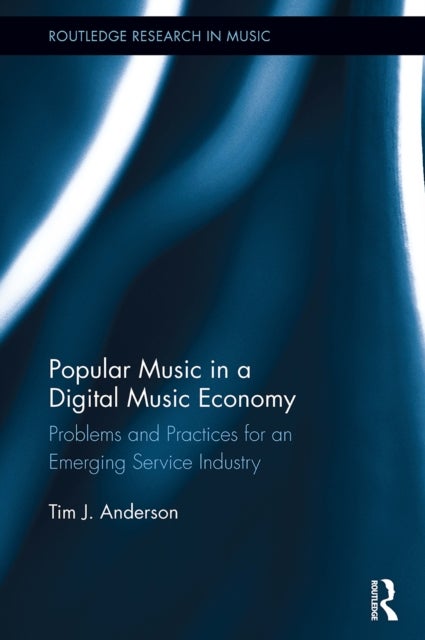 Popular Music in a Digital Music Economy - Problems and Practices for an Emerging Service Industry