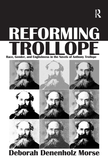 Reforming Trollope - Race, Gender, and Englishness in the Novels of Anthony Trollope
