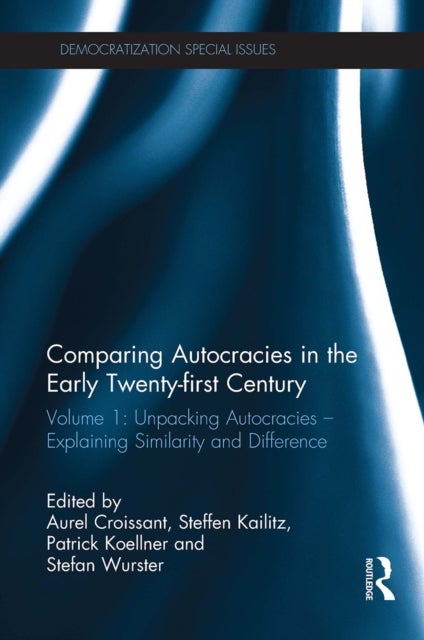 Comparing autocracies in the early Twenty-first Century - Volume 1: Unpacking Autocracies - Explaining Similarity and Difference
