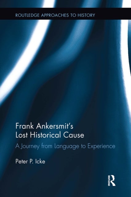 Frank Ankersmit's Lost Historical Cause - A Journey from Language to Experience