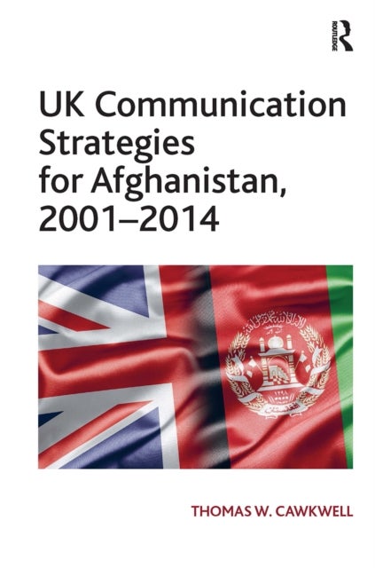 UK Communication Strategies for Afghanistan, 2001–2014