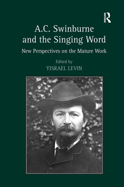 A.C. Swinburne and the Singing Word - New Perspectives on the Mature Work