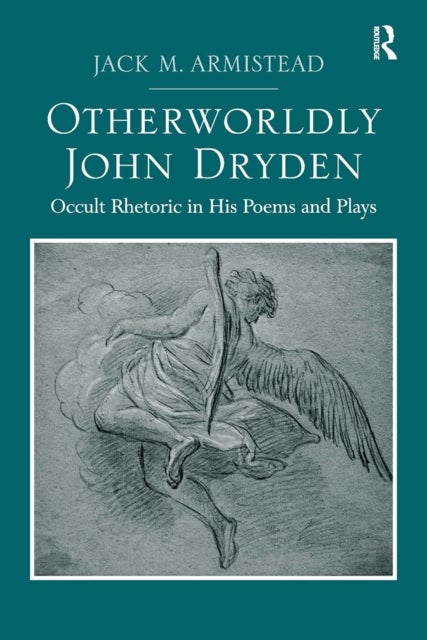 Otherworldly John Dryden - Occult Rhetoric in His Poems and Plays