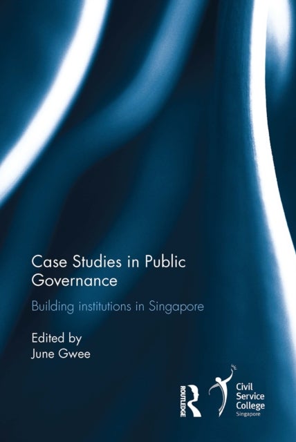 Case Studies in Public Governance - Building Institutions in Singapore