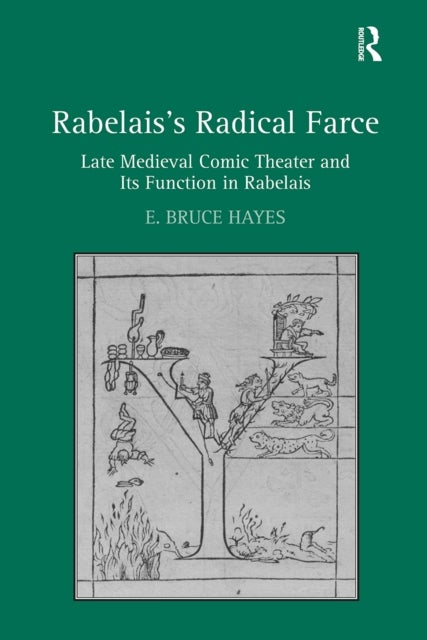 Rabelais's Radical Farce - Late Medieval Comic Theater and Its Function in Rabelais