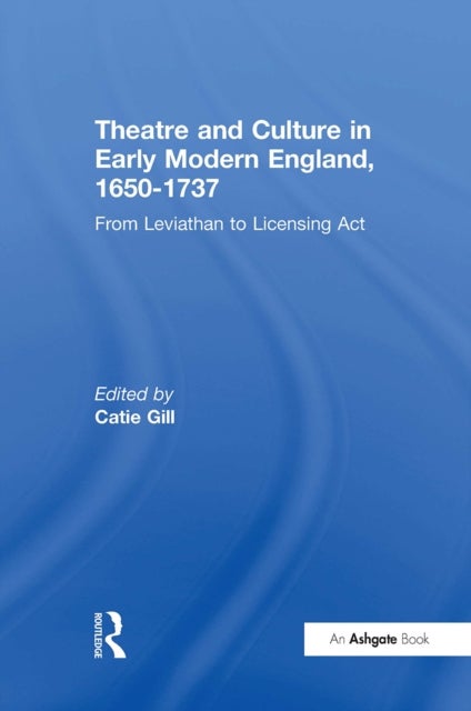Theatre and Culture in Early Modern England, 1650-1737 - From Leviathan to Licensing Act