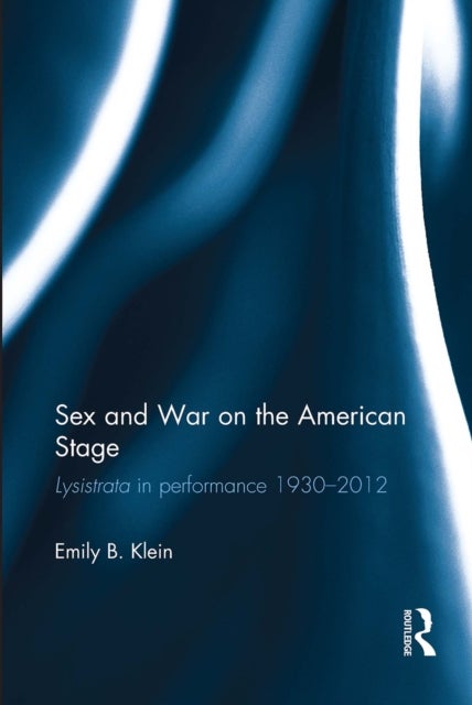 Sex and War on the American Stage - Lysistrata in performance 1930-2012