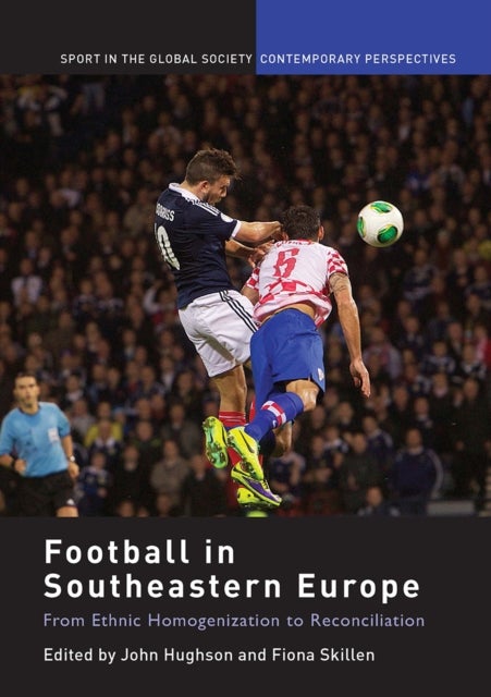 Football in Southeastern Europe - From Ethnic Homogenization to Reconciliation