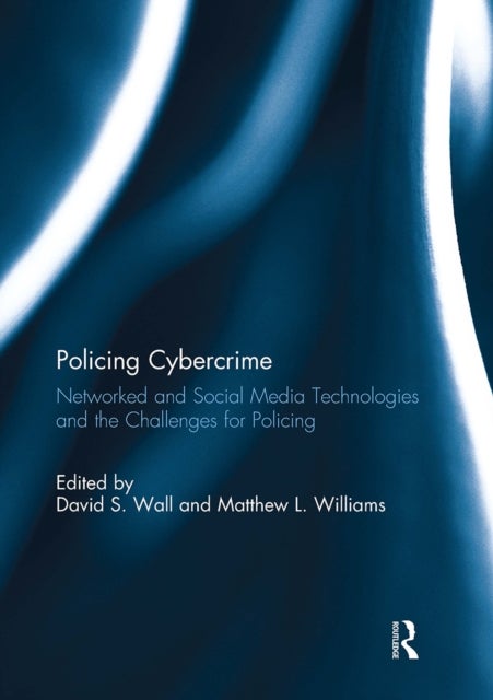 Policing Cybercrime - Networked and Social Media Technologies and the Challenges for Policing