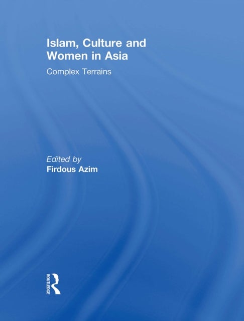 Islam, Culture and Women in Asia - Complex Terrains