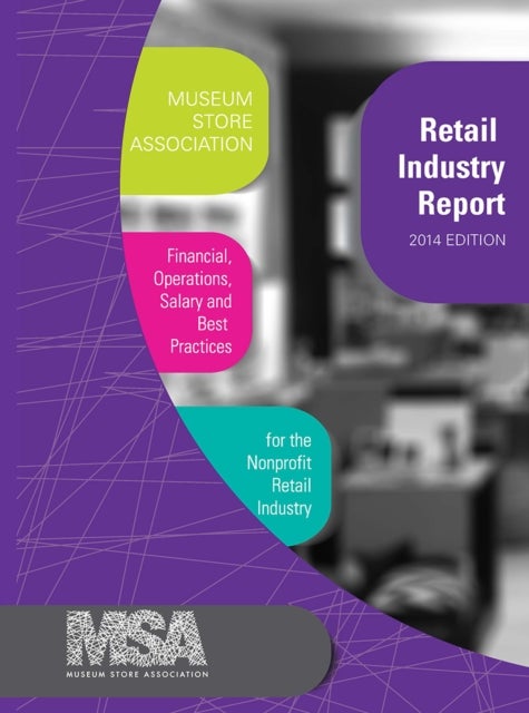 Museum Store Association Retail Industry Report, 2014 Edition - Financial, Operations, Salary, and Best Practices Information for the Nonprofit Retail Industry
