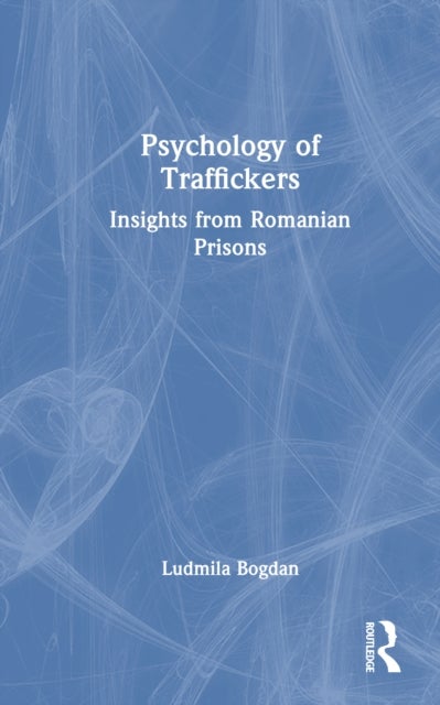 Psychology of Traffickers - Insights from Romanian Prisons