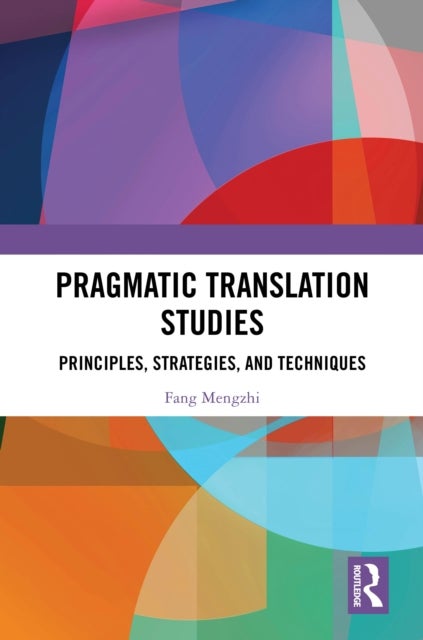 Pragmatic Translation Studies - Principles, Strategies, and Techniques