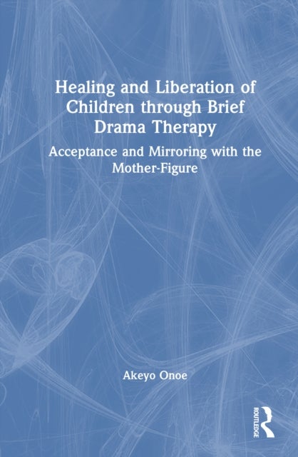 Healing and Liberation of Children through Brief Drama Therapy - Acceptance and Mirroring with the Mother-Figure