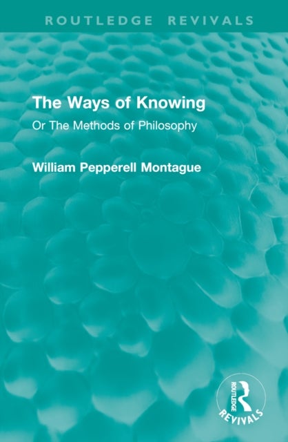 The Ways of Knowing - Or The Methods of Philosophy