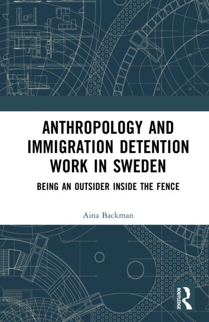 Anthropology and Immigration Detention Work in Sweden - Being an Outsider Inside the Fence