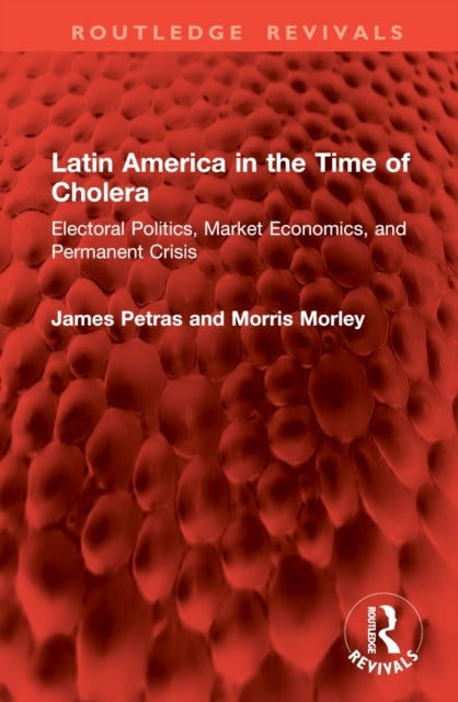 Latin America in the Time of Cholera - Electoral Politics, Market Economics, and Permanent Crisis