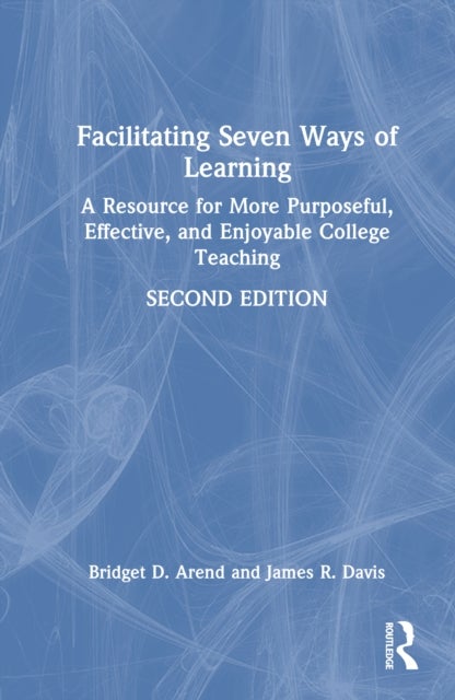 Facilitating Seven Ways of Learning - A Resource for More Purposeful, Effective, and Enjoyable College Teaching