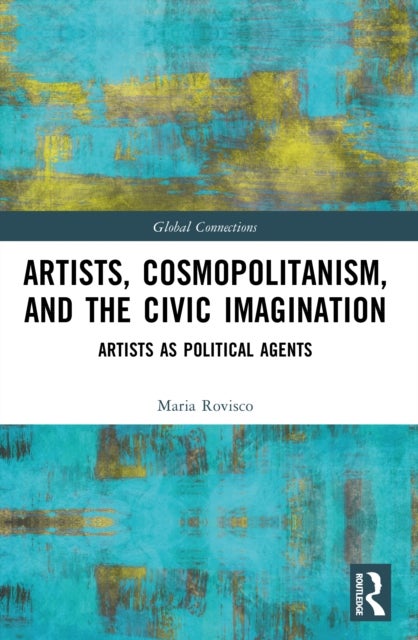 Artists, Cosmopolitanism, and the Civic Imagination - Artists as Political Agents