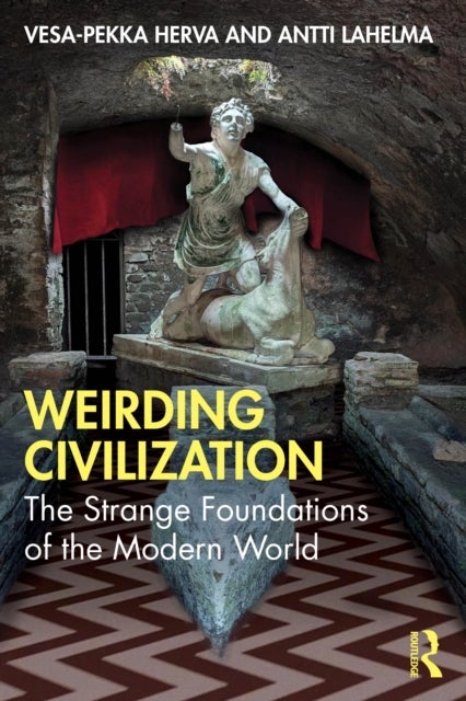Weirding Civilization - The Strange Foundations of the Modern World