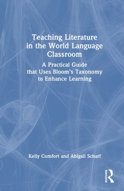 Teaching Literature in the World Language Classroom - A Practical Guide that Uses Bloom’s Taxonomy to Enhance Learning