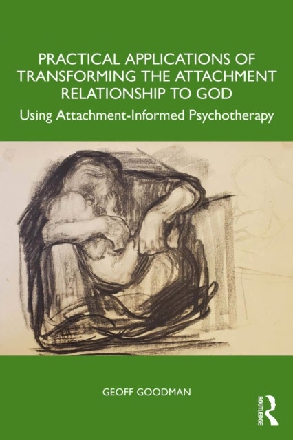 Practical Applications of Transforming the Attachment Relationship to God - Using Attachment-Informed Psychotherapy