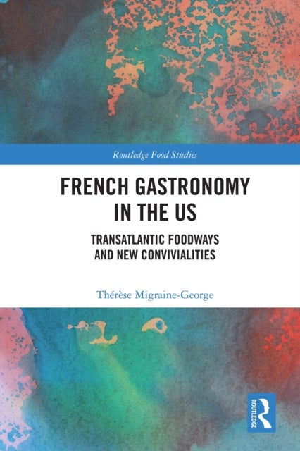 French Gastronomy in the US - Transatlantic Foodways and New Convivialities