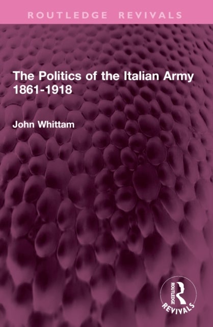 The Politics of the Italian Army 1861-1918