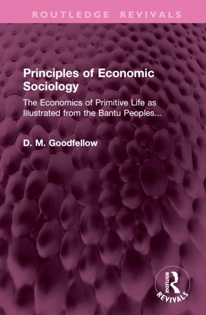 Principles of Economic Sociology - The Economics of Primitive Life as Illustrated from the Bantu Peoples...