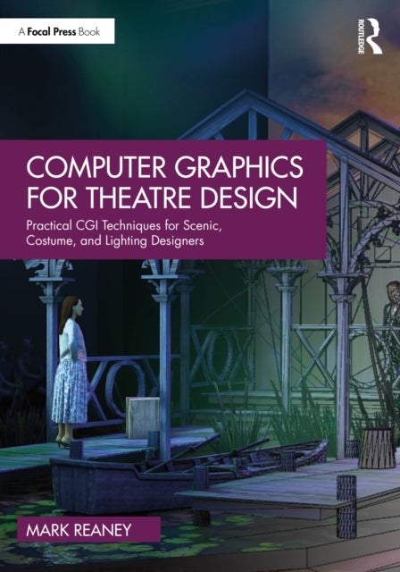Computer Graphics for Theatre Design - Practical CGI Techniques for Scenic, Costume, and Lighting Designers