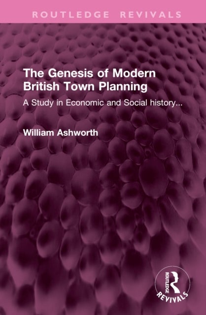 The Genesis of Modern British Town Planning - A Study in Economic and Social history...