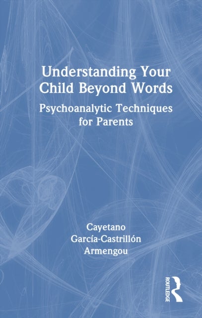 Understanding Your Child Beyond Words - Psychoanalytic Techniques for Parents