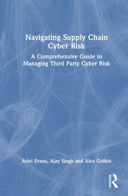 Navigating Supply Chain Cyber Risk - A Comprehensive Guide to Managing Third Party Cyber Risk