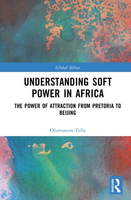 Understanding Soft Power in Africa - The Power of Attraction from Pretoria to Beijing
