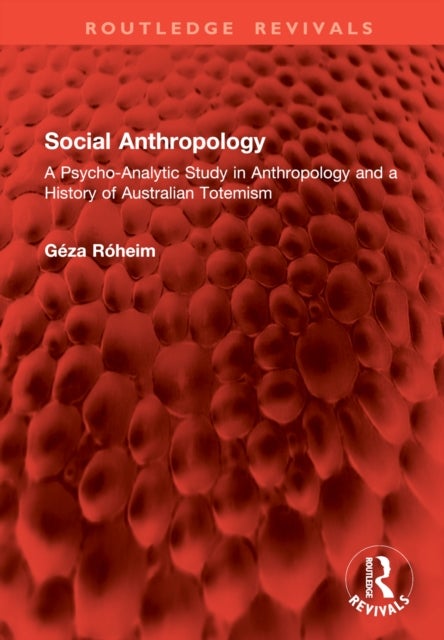 Social Anthropology - A Psycho-Analytic Study in Anthropology and a History of Australian Totemism