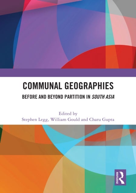 Communal Geographies - Before and Beyond Partition in South Asia