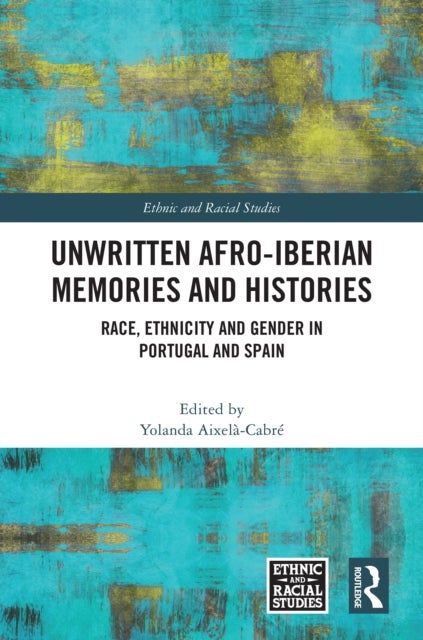 Unwritten Afro-Iberian Memories and Histories - Race, Ethnicity and Gender in Portugal and Spain