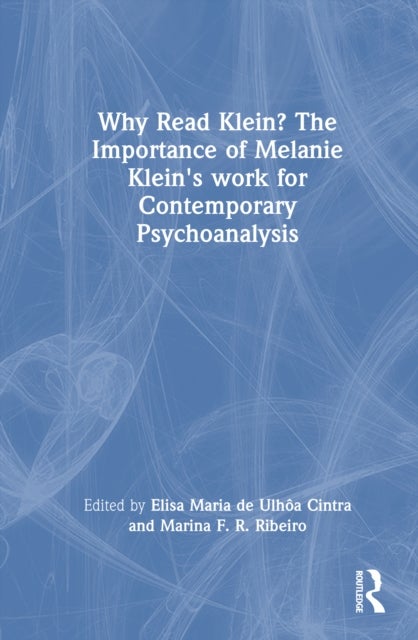 Why Read Klein? The Importance of Melanie Klein's work for Contemporary Psychoanalysis