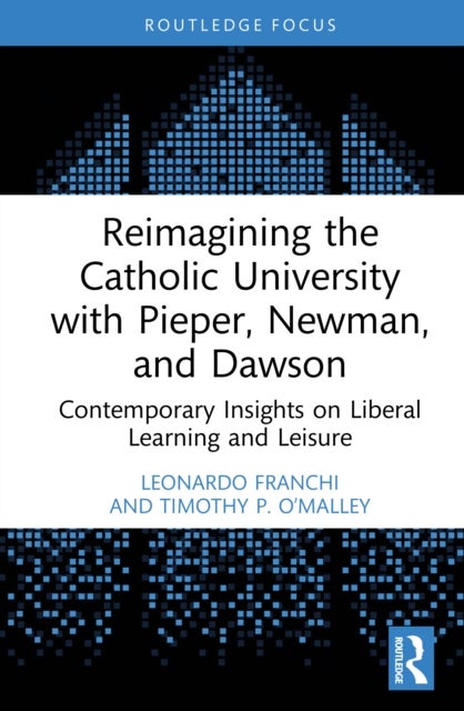 Reimagining the Catholic University with Pieper, Newman, and Dawson - Contemporary Insights on Liberal Learning and Leisure