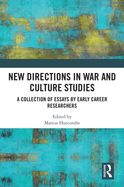 New Directions in War and Culture Studies - A Collection of Essays by Early Career Researchers