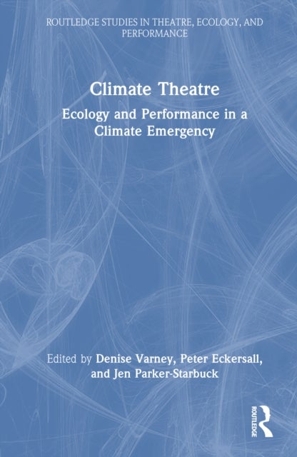 Climate Theatre - Ecology and Performance in a Climate Emergency